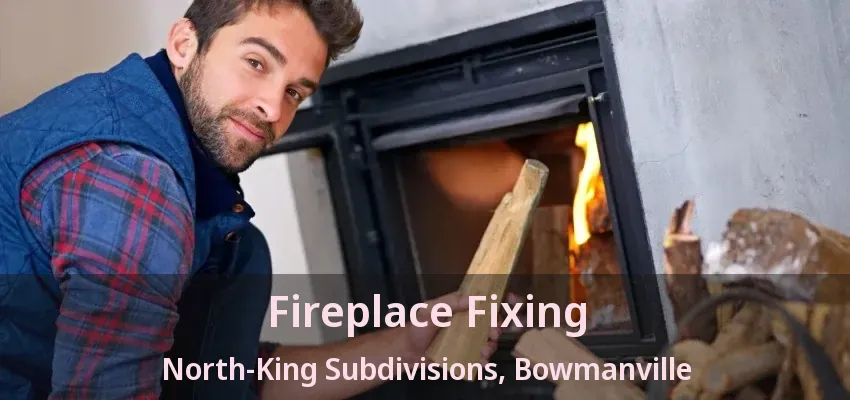 Fireplace Fixing North-King Subdivisions, Bowmanville - ON