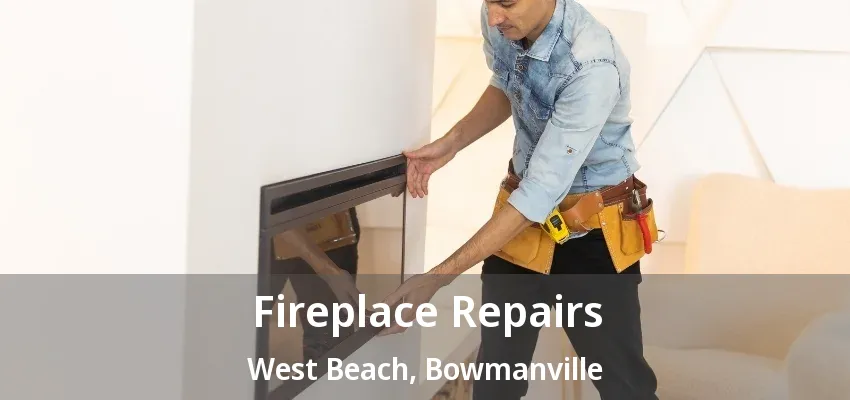 Fireplace Repairs West Beach, Bowmanville - ON
