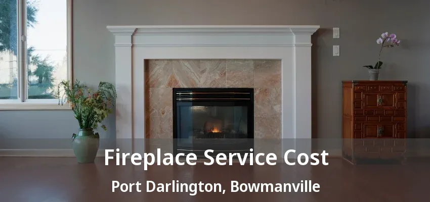Fireplace Service Cost Port Darlington, Bowmanville - ON Fireplace Service Cost Port Darlington, Bowmanville - ON