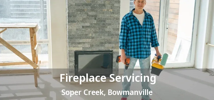 Fireplace Servicing Soper Creek, Bowmanville - ON