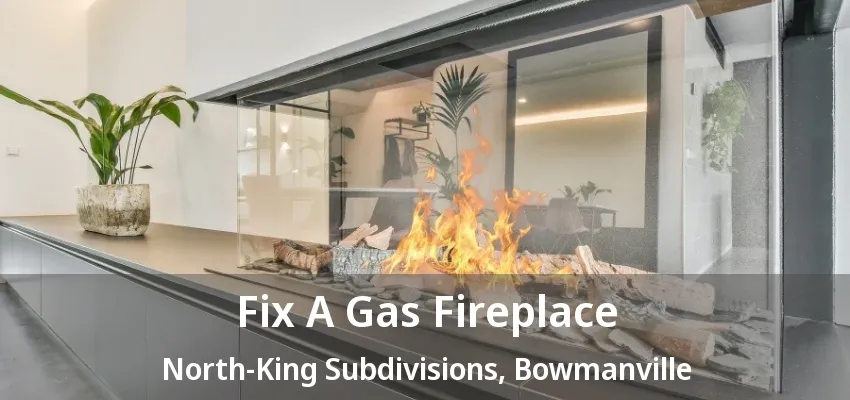 Fix A Gas Fireplace North-King Subdivisions, Bowmanville - ON Fix A Gas Fireplace North-King Subdivisions, Bowmanville - ON