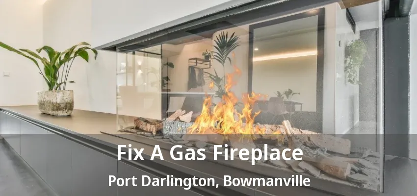 Fix A Gas Fireplace Port Darlington, Bowmanville - ON
