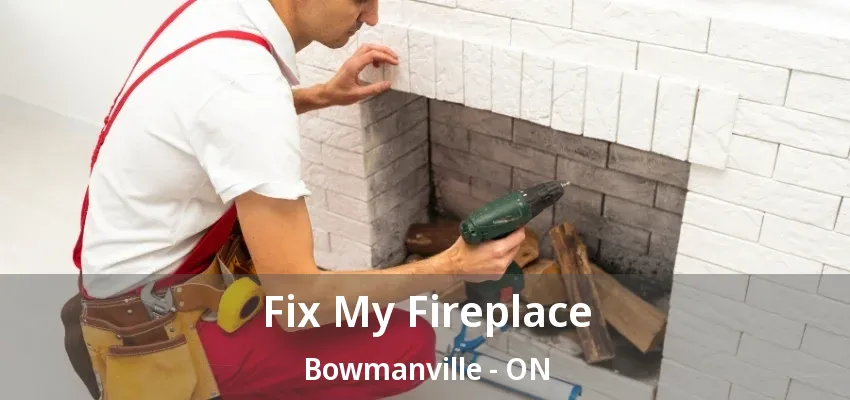 Fix My Fireplace Bowmanville - ON Fix My Fireplace Bowmanville - ON
