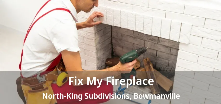 Fix My Fireplace North-King Subdivisions, Bowmanville - ON Fix My Fireplace North-King Subdivisions, Bowmanville - ON
