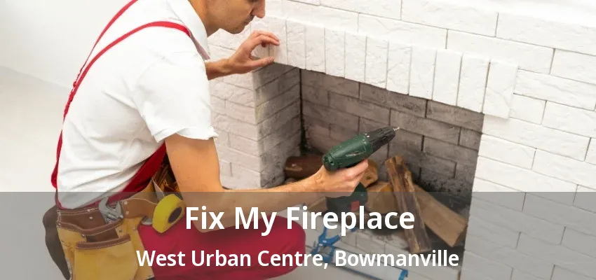 Fix My Fireplace West Urban Centre, Bowmanville - ON Fix My Fireplace West Urban Centre, Bowmanville - ON