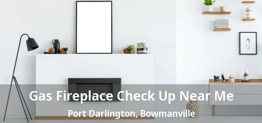 Gas Fireplace Check Up Near Me Port Darlington, Bowmanville - ON Gas Fireplace Check Up Near Me Port Darlington, Bowmanville - ON