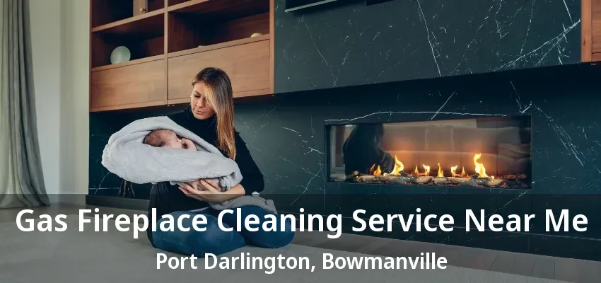 Gas Fireplace Cleaning Service Near Me Port Darlington, Bowmanville - ON