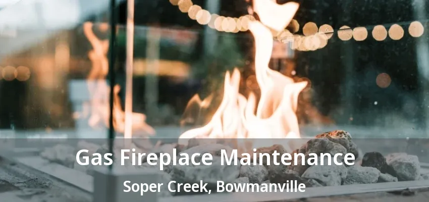Gas Fireplace Maintenance Soper Creek, Bowmanville - ON Gas Fireplace Maintenance Soper Creek, Bowmanville - ON