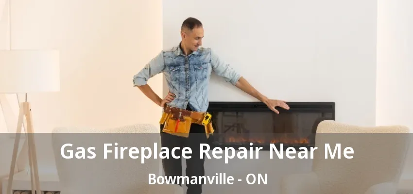 Gas Fireplace Repair Near Me Bowmanville - ON