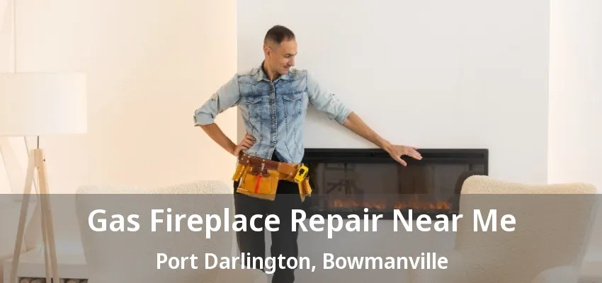 Gas Fireplace Repair Near Me Port Darlington, Bowmanville - ON