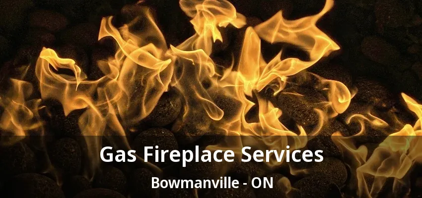 Gas Fireplace Services Bowmanville - ON