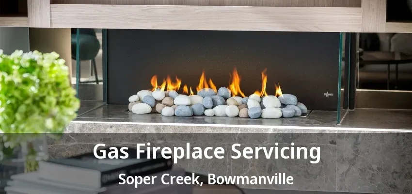 Gas Fireplace Servicing Soper Creek, Bowmanville - ON Gas Fireplace Servicing Soper Creek, Bowmanville - ON
