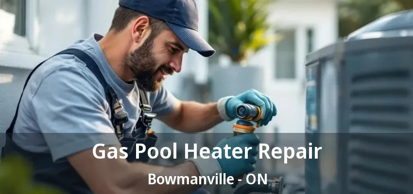 Gas Pool Heater Repair Bowmanville - ON Gas Pool Heater Repair Bowmanville - ON