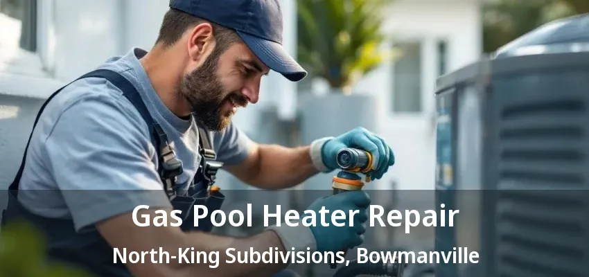 Gas Pool Heater Repair North-King Subdivisions, Bowmanville - ON Gas Pool Heater Repair North-King Subdivisions, Bowmanville - ON