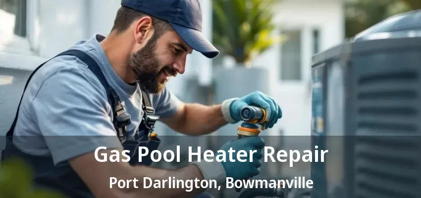 Gas Pool Heater Repair Port Darlington, Bowmanville - ON Gas Pool Heater Repair Port Darlington, Bowmanville - ON