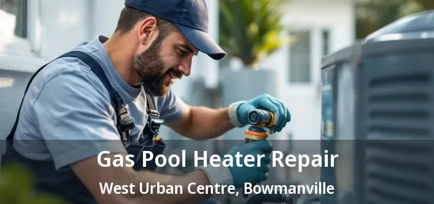 Gas Pool Heater Repair West Urban Centre, Bowmanville - ON Gas Pool Heater Repair West Urban Centre, Bowmanville - ON
