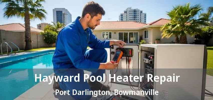 Hayward Pool Heater Repair Port Darlington, Bowmanville - ON