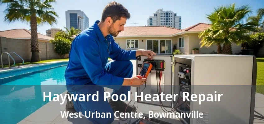 Hayward Pool Heater Repair West Urban Centre, Bowmanville - ON