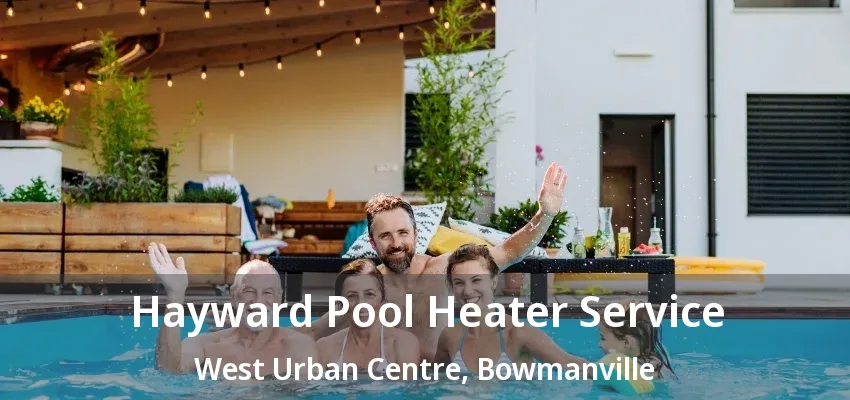 Hayward Pool Heater Service West Urban Centre, Bowmanville - ON