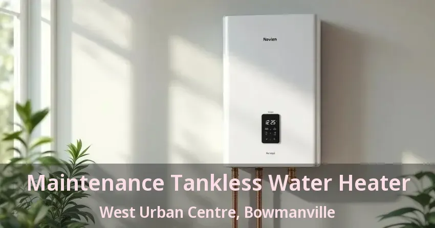 Maintenance Tankless Water Heater West Urban Centre, Bowmanville - ON