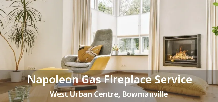 Napoleon Gas Fireplace Service West Urban Centre, Bowmanville - ON