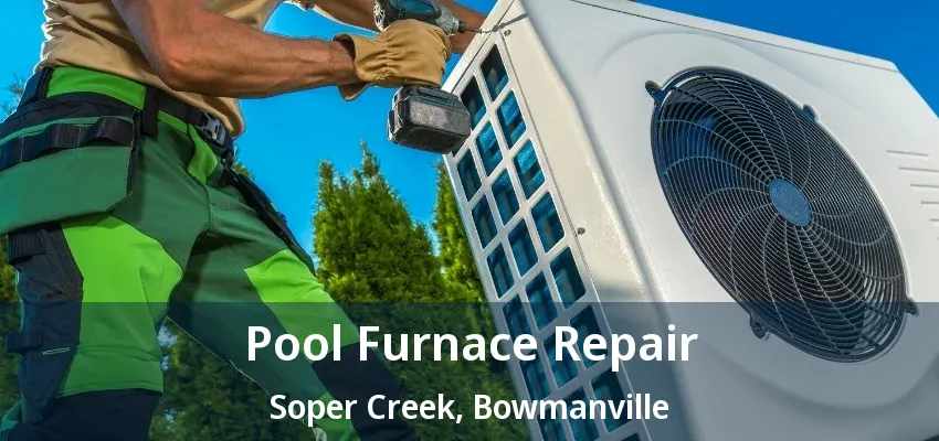 Pool Furnace Repair Soper Creek, Bowmanville - ON Pool Furnace Repair Soper Creek, Bowmanville - ON