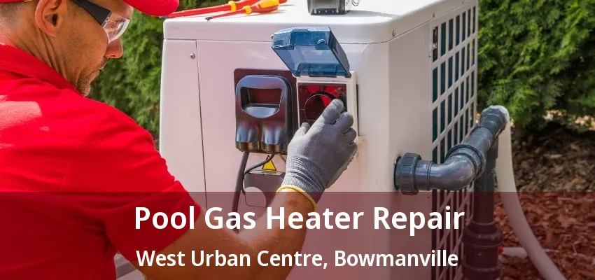 Pool Gas Heater Repair West Urban Centre, Bowmanville - ON