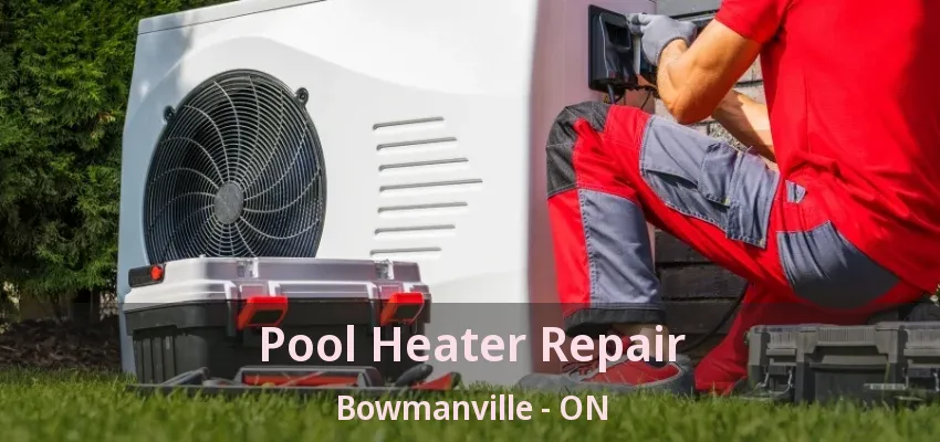 Pool Heater Repair Bowmanville - ON Pool Heater Repair Bowmanville - ON