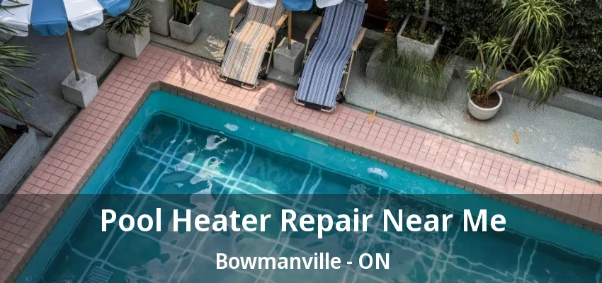 Pool Heater Repair Near Me Bowmanville - ON