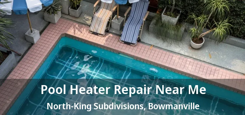 Pool Heater Repair Near Me North-King Subdivisions, Bowmanville - ON Pool Heater Repair Near Me North-King Subdivisions, Bowmanville - ON