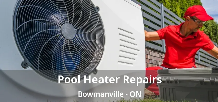Pool Heater Repairs Bowmanville - ON