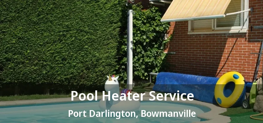 Pool Heater Service Port Darlington, Bowmanville - ON Pool Heater Service Port Darlington, Bowmanville - ON