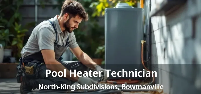 Pool Heater Technician North-King Subdivisions, Bowmanville - ON