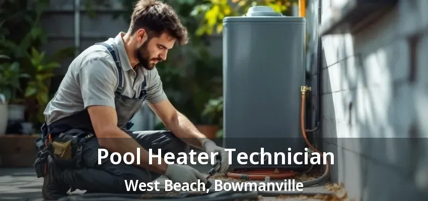 Pool Heater Technician West Beach, Bowmanville - ON
