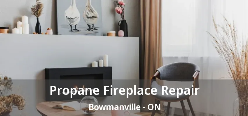 Propane Fireplace Repair Bowmanville - ON