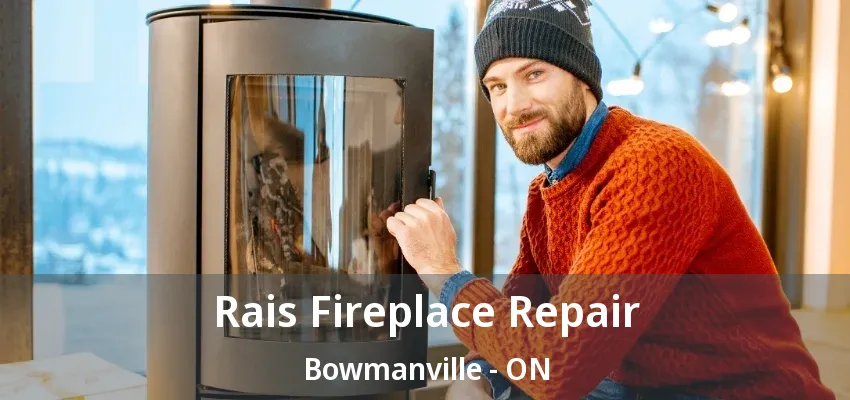Rais Fireplace Repair Bowmanville - ON