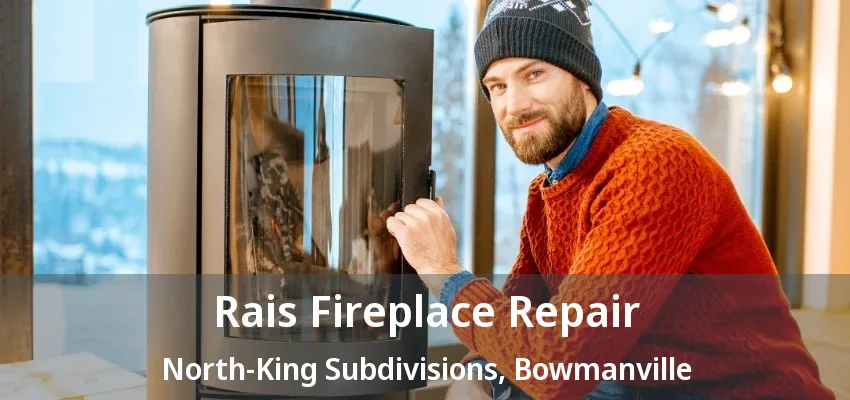 Rais Fireplace Repair North-King Subdivisions, Bowmanville - ON Rais Fireplace Repair North-King Subdivisions, Bowmanville - ON