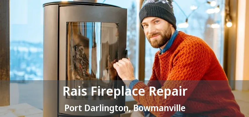 Rais Fireplace Repair Port Darlington, Bowmanville - ON
