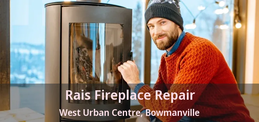 Rais Fireplace Repair West Urban Centre, Bowmanville - ON