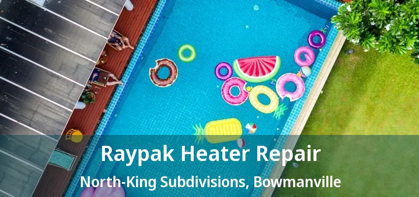 Raypak Heater Repair North-King Subdivisions, Bowmanville - ON