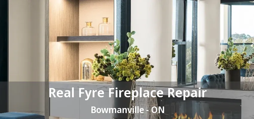 Real Fyre Fireplace Repair Bowmanville - ON Real Fyre Fireplace Repair Bowmanville - ON