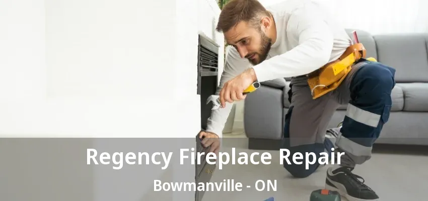 Regency Fireplace Repair Bowmanville - ON