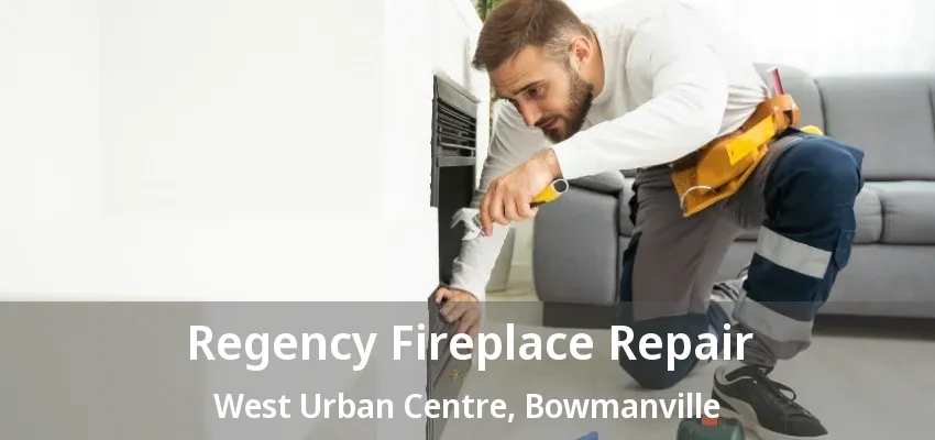 Regency Fireplace Repair West Urban Centre, Bowmanville - ON