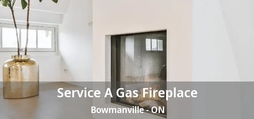 Service A Gas Fireplace Bowmanville - ON Service A Gas Fireplace Bowmanville - ON