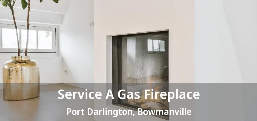Service A Gas Fireplace Port Darlington, Bowmanville - ON