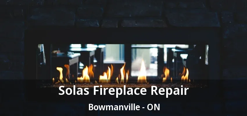 Solas Fireplace Repair Bowmanville - ON