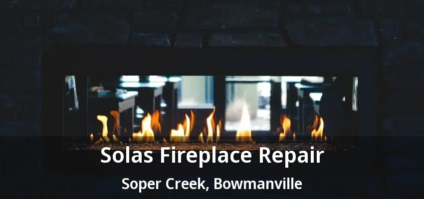 Solas Fireplace Repair Soper Creek, Bowmanville - ON Solas Fireplace Repair Soper Creek, Bowmanville - ON