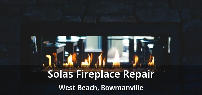 Solas Fireplace Repair West Beach, Bowmanville - ON Solas Fireplace Repair West Beach, Bowmanville - ON