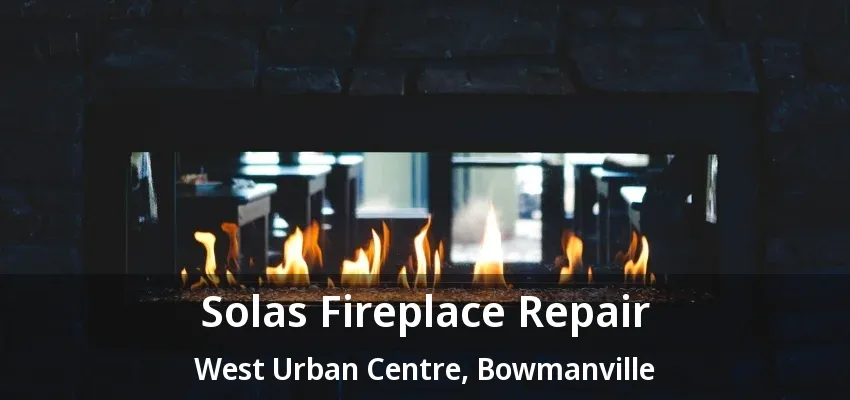 Solas Fireplace Repair West Urban Centre, Bowmanville - ON Solas Fireplace Repair West Urban Centre, Bowmanville - ON