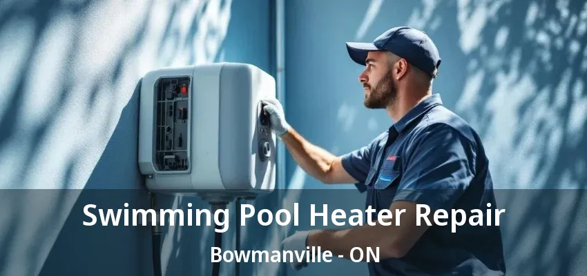 Swimming Pool Heater Repair Bowmanville - ON Swimming Pool Heater Repair Bowmanville - ON